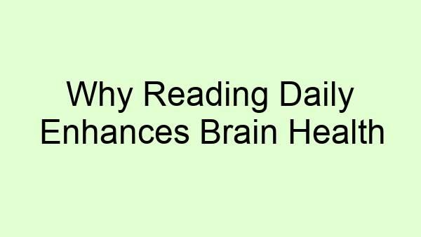 Why Reading Daily Enhances Brain Health