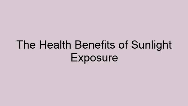 The Health Benefits of Sunlight Exposure