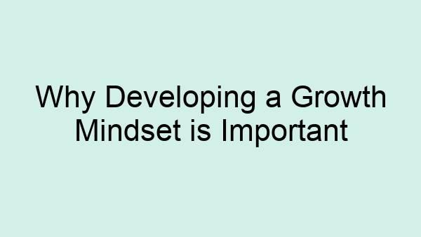 Why Developing a Growth Mindset is Important