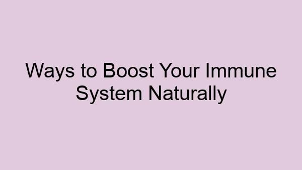 Ways to Boost Your Immune System Naturally