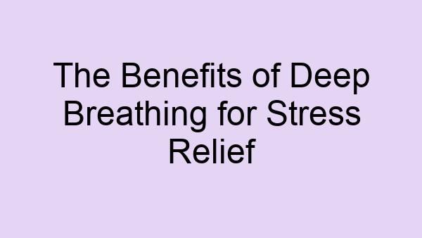 The Benefits of Deep Breathing for Stress Relief